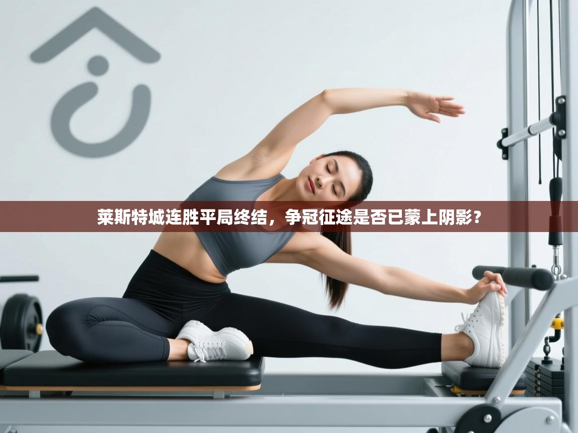 莱斯特城连胜平局终结，争冠征途是否已蒙上阴影？  第2张